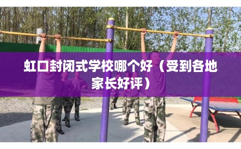 虹口封闭式学校哪个好（受到各地家长好评）