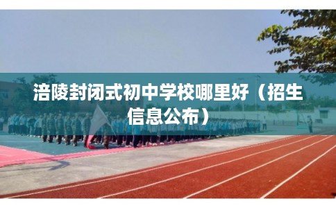 涪陵封闭式初中学校哪里好（招生信息公布）
