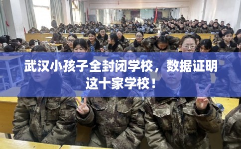 武汉小孩子全封闭学校，数据证明这十家学校！