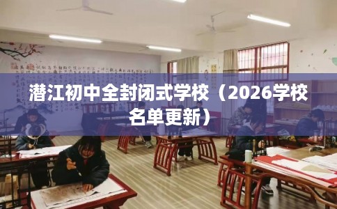 潜江初中全封闭式学校（2026学校名单更新）
