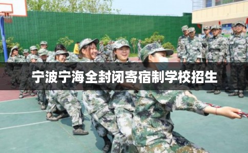 宁波宁海全封闭寄宿制学校招生 宁波宁海全封闭寄宿制学校招生