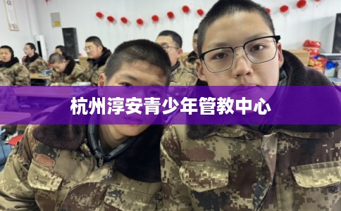 杭州淳安青少年管教中心