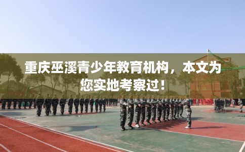 重庆巫溪青少年教育机构，本文为您实地考察过！