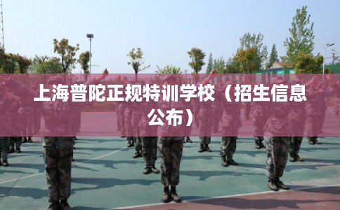 上海普陀正规特训学校（招生信息公布）