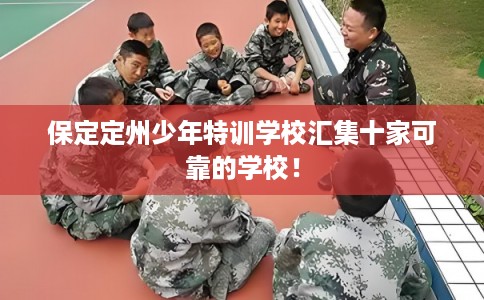 保定定州少年特训学校汇集十家可靠的学校！