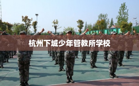 杭州下城少年管教所学校