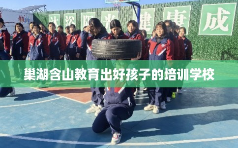 巢湖含山教育出好孩子的培训学校