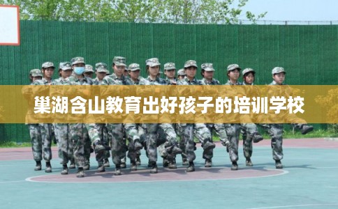 巢湖含山教育出好孩子的培训学校