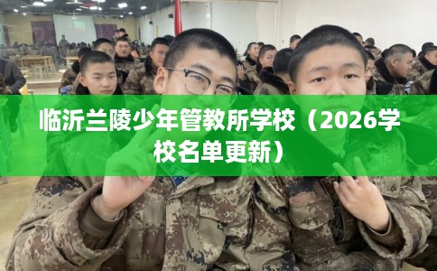 临沂兰陵少年管教所学校（2026学校名单更新）