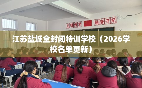 江苏盐城全封闭特训学校（2026学校名单更新）