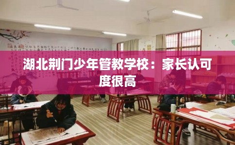 湖北荆门少年管教学校：家长认可度很高