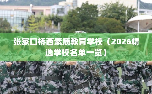 张家口桥西素质教育学校（2026精选学校名单一览）