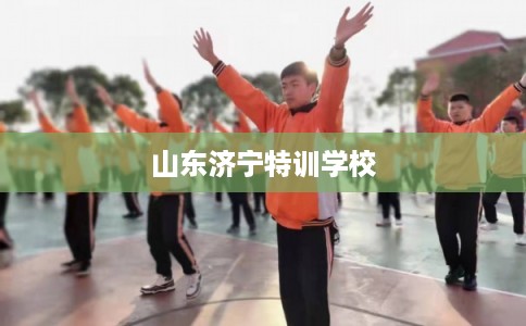 山东济宁特训学校