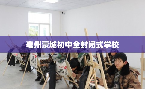 亳州蒙城初中全封闭式学校