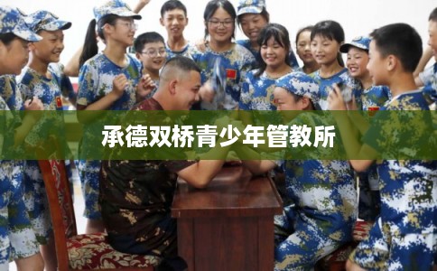 承德双桥青少年管教所 承德双桥青少年管教所