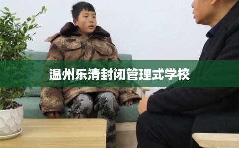温州乐清封闭管理式学校