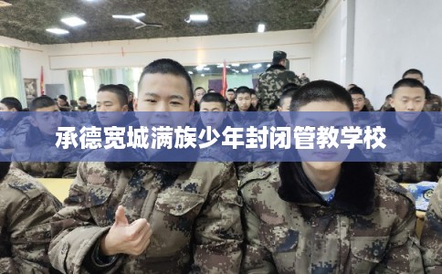 承德宽城满族少年封闭管教学校 承德宽城满族少年封闭管教学校