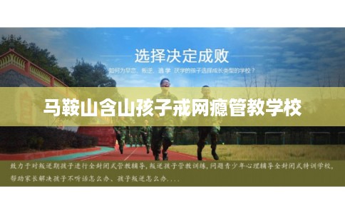 马鞍山含山孩子戒网瘾管教学校