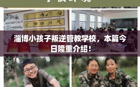 淄博小孩子叛逆管教学校，本篇今日隆重介绍！