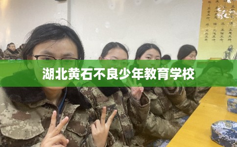 湖北黄石不良少年教育学校