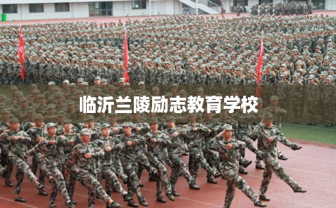临沂兰陵励志教育学校 临沂兰陵励志教育学校