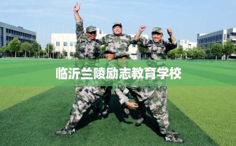 临沂兰陵励志教育学校 临沂兰陵励志教育学校