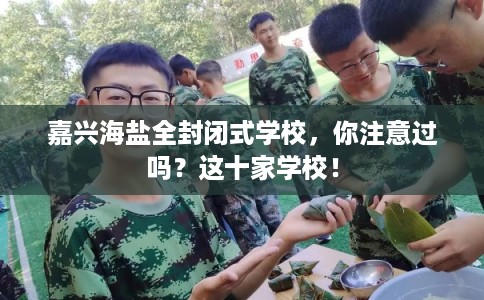 嘉兴海盐全封闭式学校，你注意过吗？这十家学校！