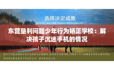 东营垦利问题少年行为矫正学校：解决孩子沉迷手机的情况