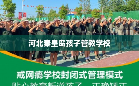 河北秦皇岛孩子管教学校