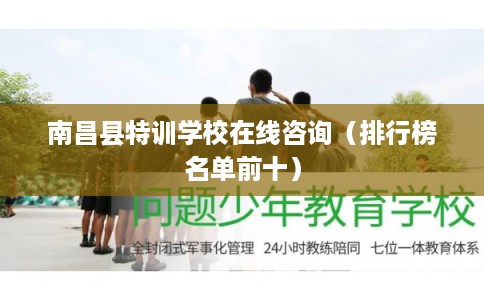 南昌县特训学校在线咨询(排行榜名单前十) 南昌县特训学校在线咨询(排行榜名单前十)