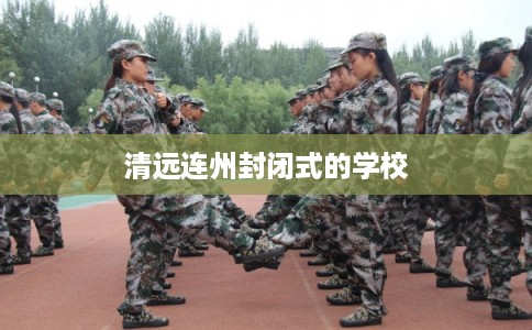 清远连州封闭式的学校