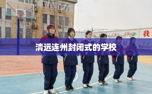 清远连州封闭式的学校