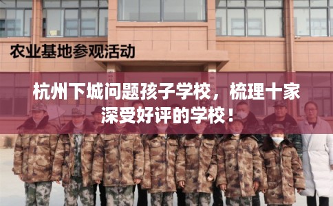 杭州下城问题孩子学校，梳理十家深受好评的学校！