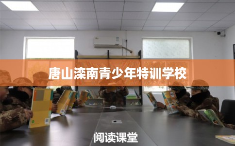 唐山滦南青少年特训学校