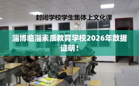 淄博临淄素质教育学校2026年数据证明！