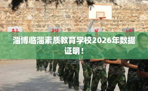 淄博临淄素质教育学校2026年数据证明！