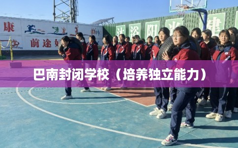 巴南封闭学校（培养独立能力）