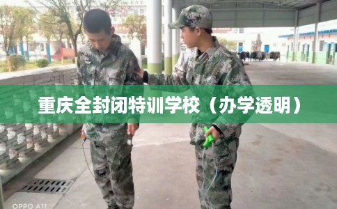 重庆全封闭特训学校（办学透明）