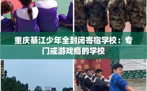 重庆綦江少年全封闭寄宿学校：专门戒游戏瘾的学校