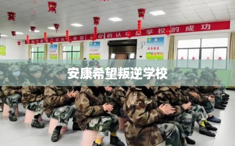 安康希望叛逆学校