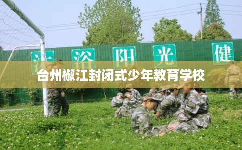 台州椒江封闭式少年教育学校