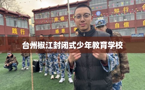 台州椒江封闭式少年教育学校