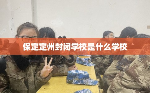 保定定州封闭学校是什么学校