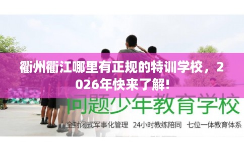 衢州衢江哪里有正规的特训学校，2026年快来了解!