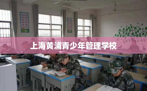 上海黄浦青少年管理学校
