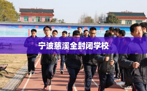 宁波慈溪全封闭学校