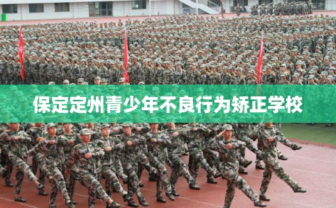 保定定州青少年不良行为矫正学校