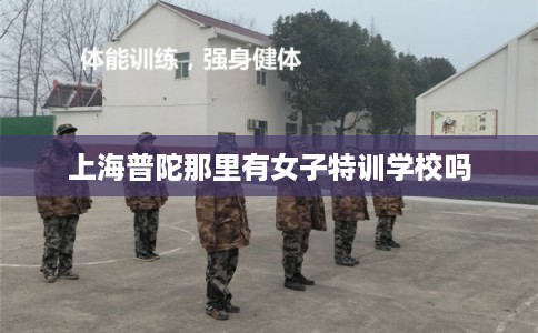 上海普陀那里有女子特训学校吗