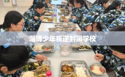 淄博少年叛逆封闭学校