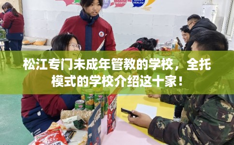 松江专门未成年管教的学校，全托模式的学校介绍这十家！